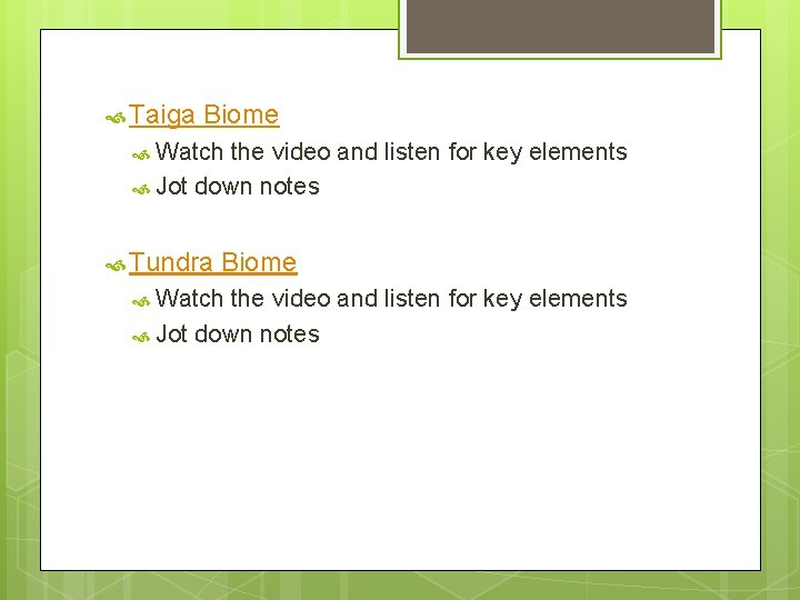  Taiga Biome Watch the video and listen for key elements Jot down notes