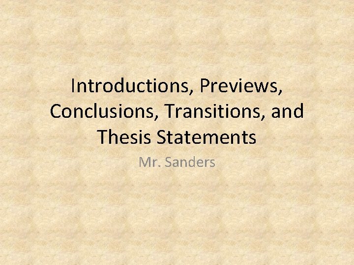 Introductions, Previews, Conclusions, Transitions, and Thesis Statements Mr. Sanders 
