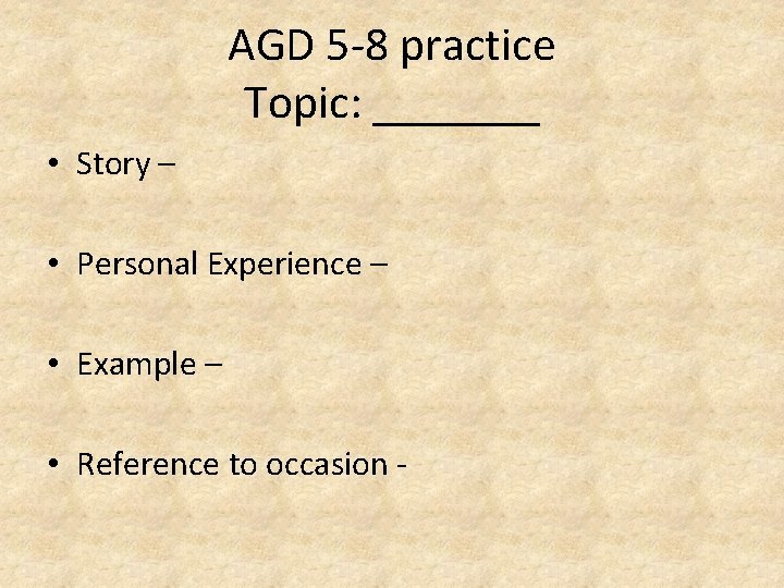 AGD 5 -8 practice Topic: _______ • Story – • Personal Experience – •