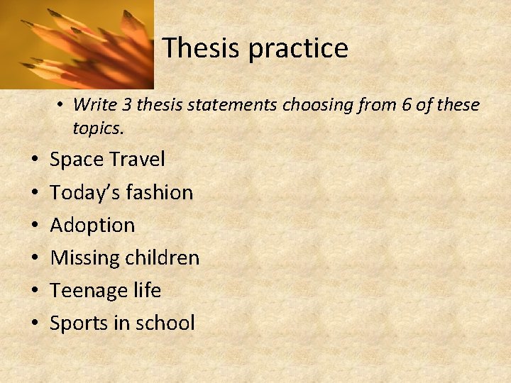 Thesis practice • Write 3 thesis statements choosing from 6 of these topics. •