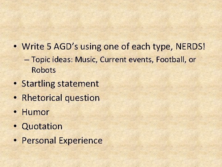  • Write 5 AGD’s using one of each type, NERDS! – Topic ideas: