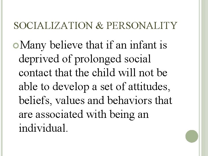 SOCIALIZATION & PERSONALITY Many believe that if an infant is deprived of prolonged social