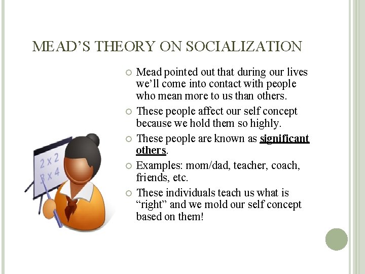 MEAD’S THEORY ON SOCIALIZATION Mead pointed out that during our lives we’ll come into