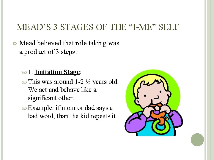 MEAD’S 3 STAGES OF THE “I-ME” SELF Mead believed that role taking was a