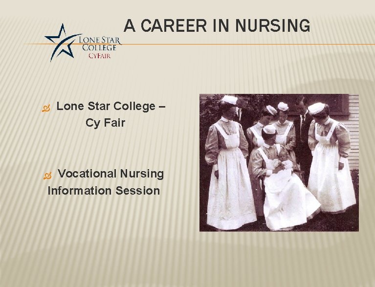 A CAREER IN NURSING Lone Star College – Cy Fair Vocational Nursing Information Session A CAREER IN NURSING Lone Star College – Cy Fair Vocational Nursing Information Session