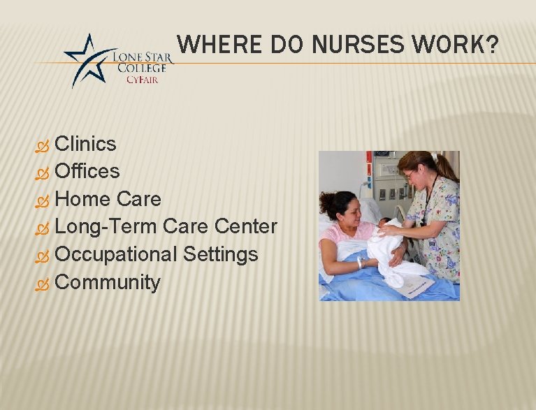 WHERE DO NURSES WORK? Clinics Offices Home Care Long-Term Care Center Occupational Settings Community WHERE DO NURSES WORK? Clinics Offices Home Care Long-Term Care Center Occupational Settings Community