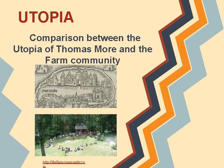 UTOPIA Comparison between the Utopia of Thomas More and the Farm community http: //thefarmcommunity.
