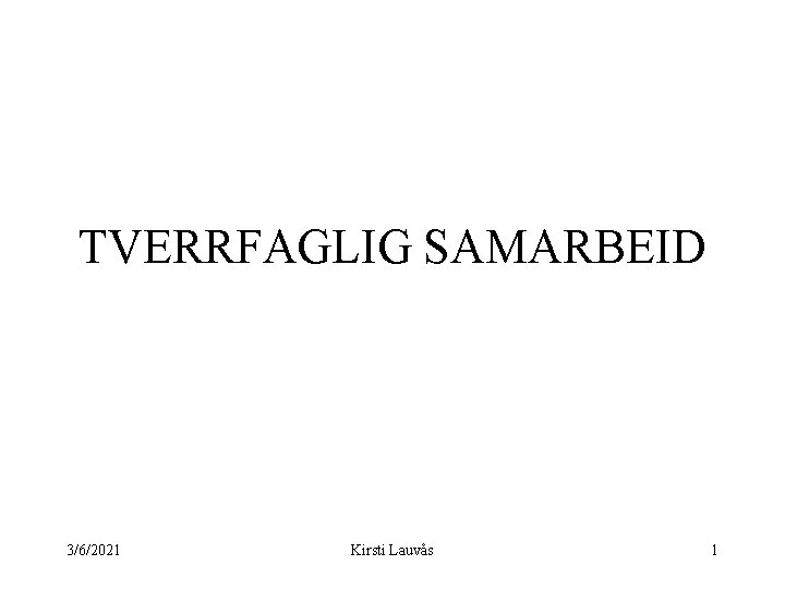 TVERRFAGLIG SAMARBEID 3/6/2021 Kirsti Lauvås 1 