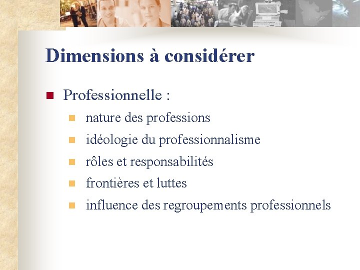 Dimensions à considérer n Professionnelle : n nature des professions n idéologie du professionnalisme