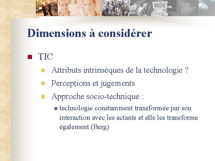 Dimensions à considérer n TIC n Attributs intrinsèques de la technologie ? n Perceptions
