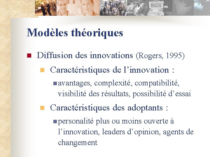 Modèles théoriques n Diffusion des innovations (Rogers, 1995) n Caractéristiques de l’innovation : n