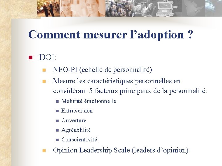 Comment mesurer l’adoption ? n DOI: n NEO-PI (échelle de personnalité) n Mesure les