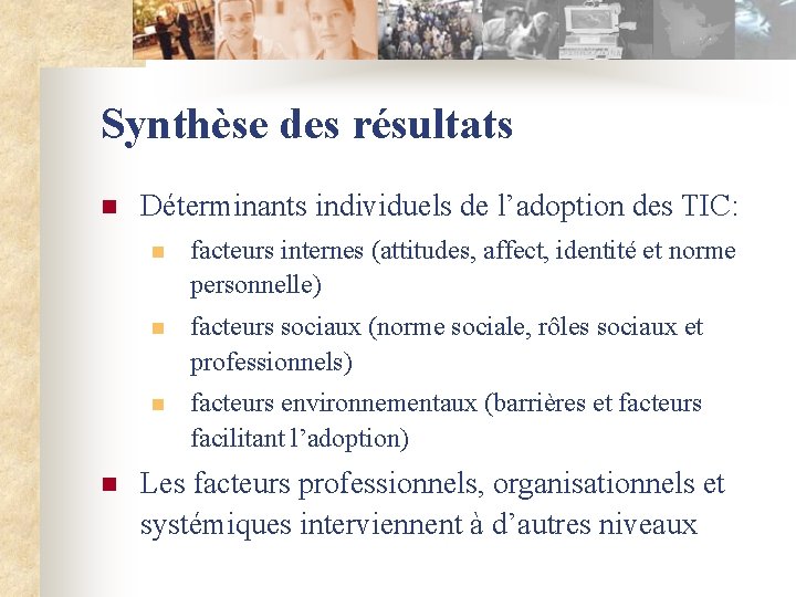 Synthèse des résultats n n Déterminants individuels de l’adoption des TIC: n facteurs internes