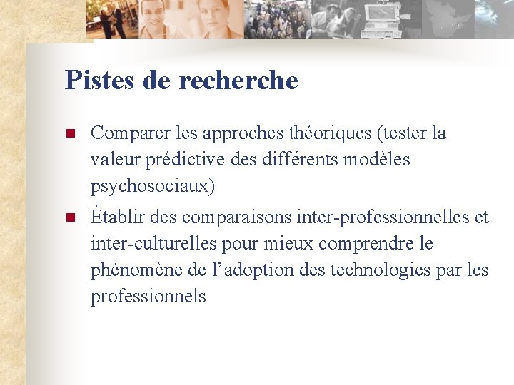 Pistes de recherche n Comparer les approches théoriques (tester la valeur prédictive des différents