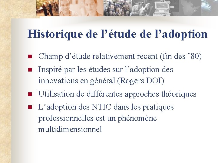 Historique de l’étude de l’adoption n Champ d’étude relativement récent (fin des ’ 80)