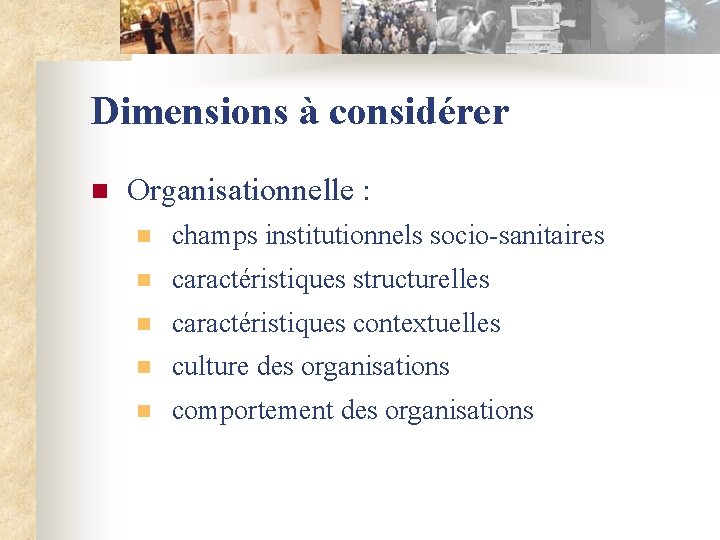 Dimensions à considérer n Organisationnelle : n champs institutionnels socio-sanitaires n caractéristiques structurelles n
