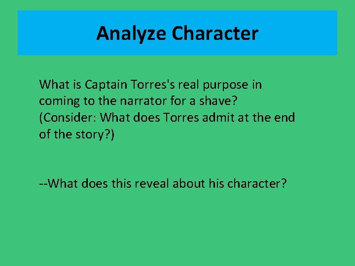 Analyze Character What is Captain Torres's real purpose in coming to the narrator for