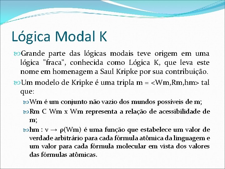 Lógica Modal K Grande parte das lógicas modais teve origem em uma lógica "fraca",