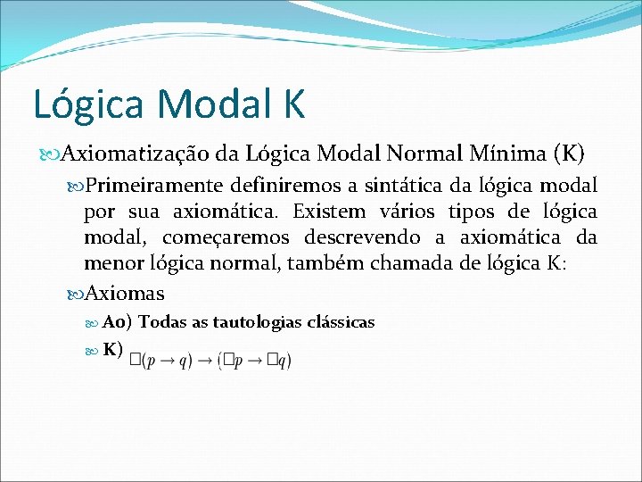 Lógica Modal K Axiomatização da Lógica Modal Normal Mínima (K) Primeiramente definiremos a sintática