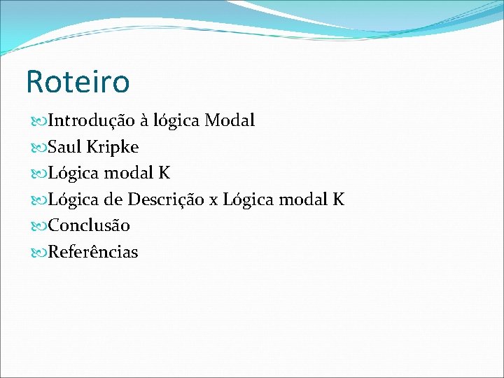 Roteiro Introdução à lógica Modal Saul Kripke Lógica modal K Lógica de Descrição x