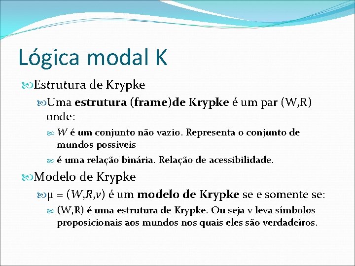 Lógica modal K Estrutura de Krypke Uma estrutura (frame)de Krypke é um par (W,