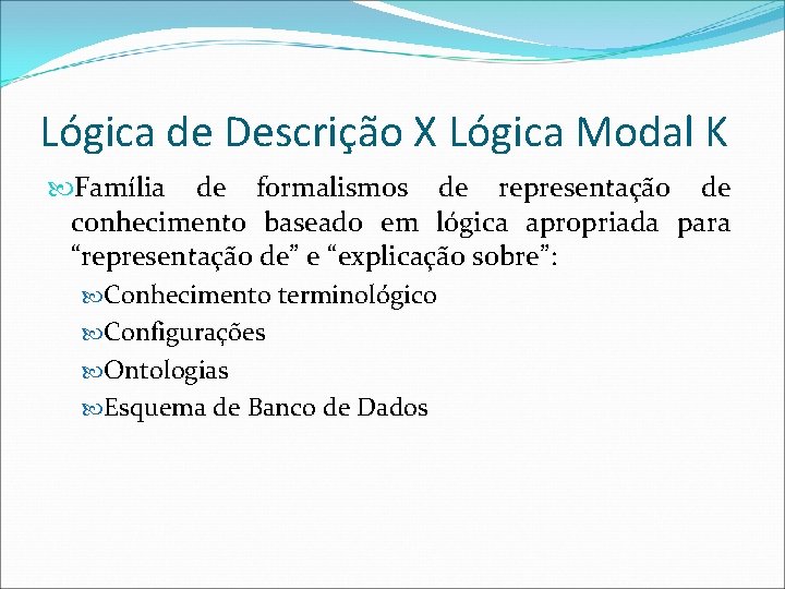 Lógica de Descrição X Lógica Modal K Família de formalismos de representação de conhecimento