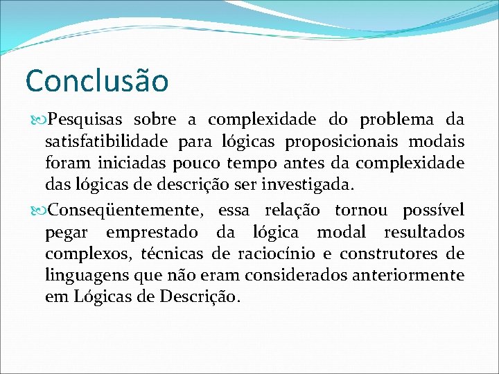 Conclusão Pesquisas sobre a complexidade do problema da satisfatibilidade para lógicas proposicionais modais foram