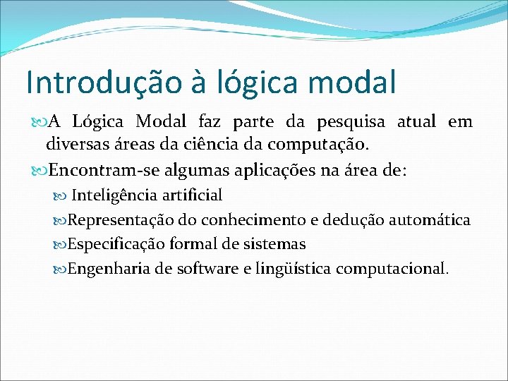 Introdução à lógica modal A Lógica Modal faz parte da pesquisa atual em diversas