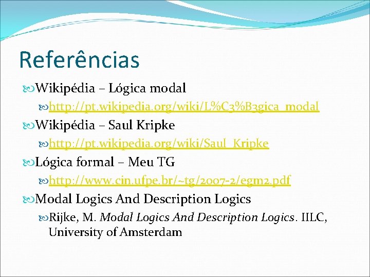 Referências Wikipédia – Lógica modal http: //pt. wikipedia. org/wiki/L%C 3%B 3 gica_modal Wikipédia –