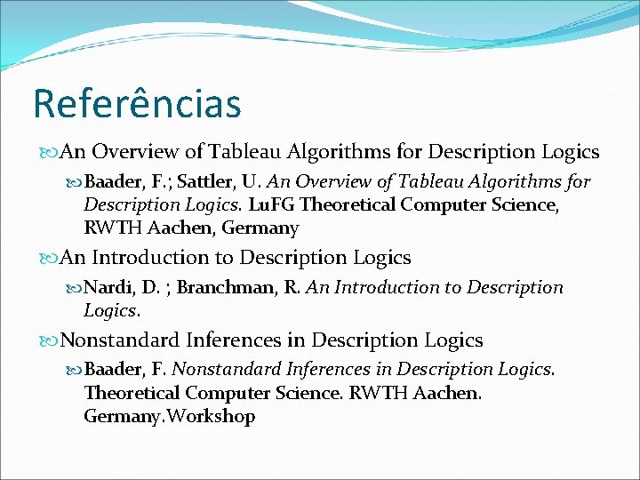 Referências An Overview of Tableau Algorithms for Description Logics Baader, F. ; Sattler, U.