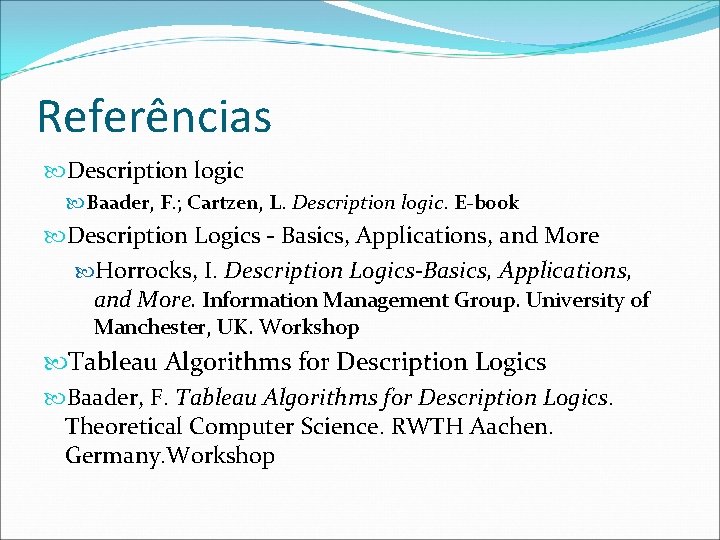 Referências Description logic Baader, F. ; Cartzen, L. Description logic. E-book Description Logics -