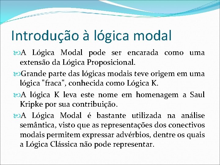 Introdução à lógica modal A Lógica Modal pode ser encarada como uma extensão da