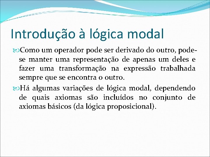 Introdução à lógica modal Como um operador pode ser derivado do outro, podese manter