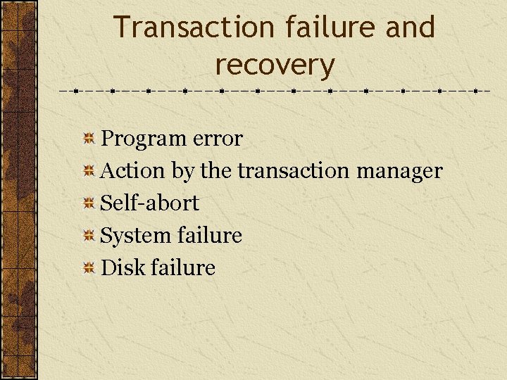 Transaction failure and recovery Program error Action by the transaction manager Self-abort System failure