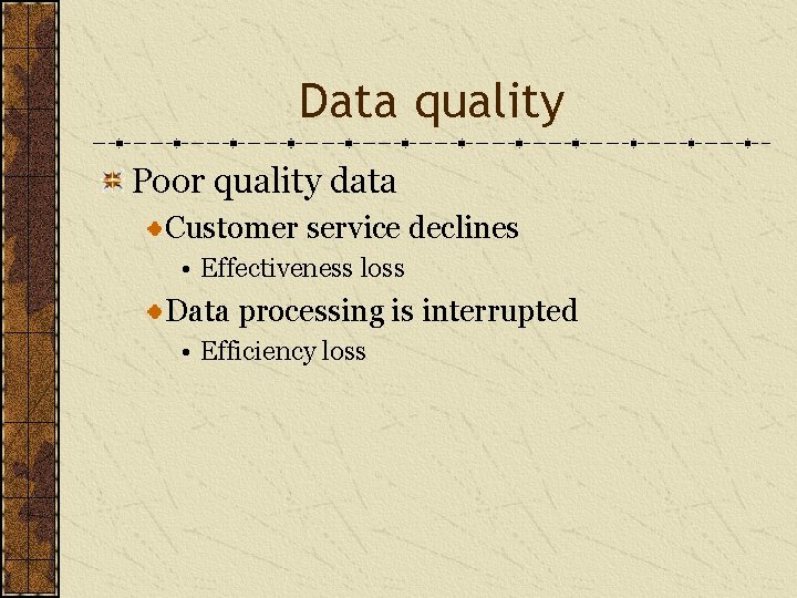 Data quality Poor quality data Customer service declines • Effectiveness loss Data processing is