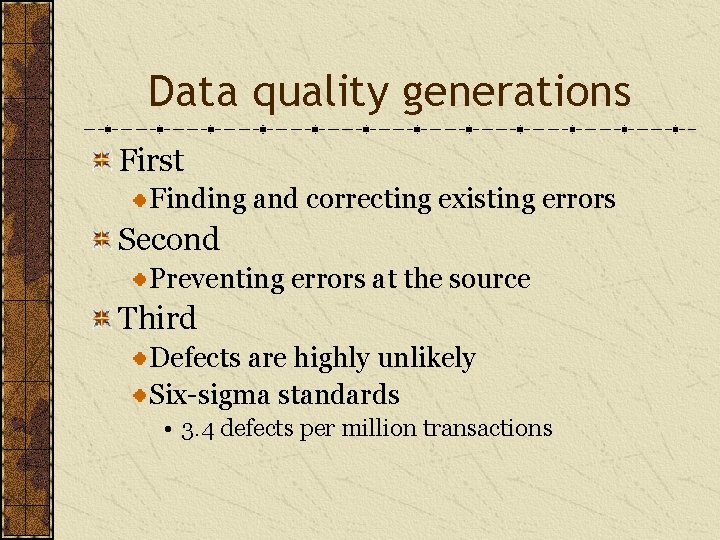 Data quality generations First Finding and correcting existing errors Second Preventing errors at the