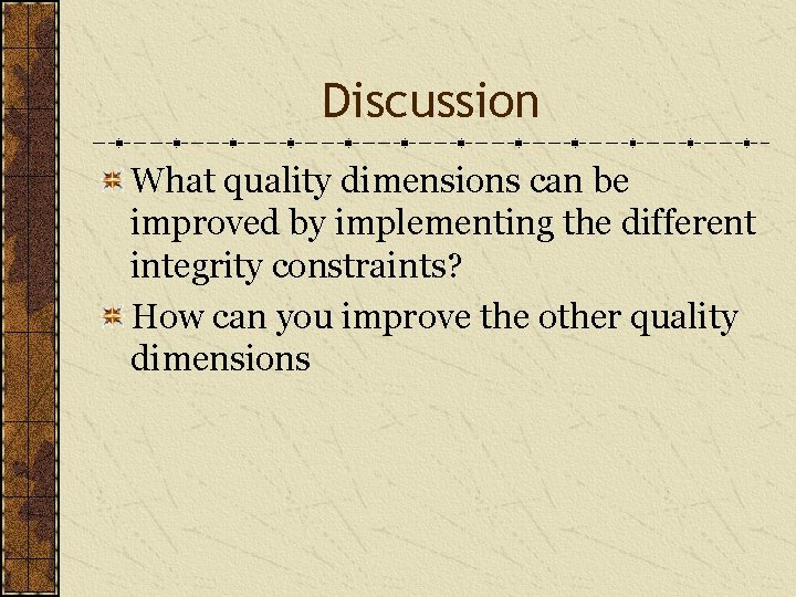 Discussion What quality dimensions can be improved by implementing the different integrity constraints? How