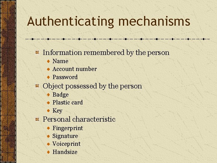 Authenticating mechanisms Information remembered by the person Name Account number Password Object possessed by