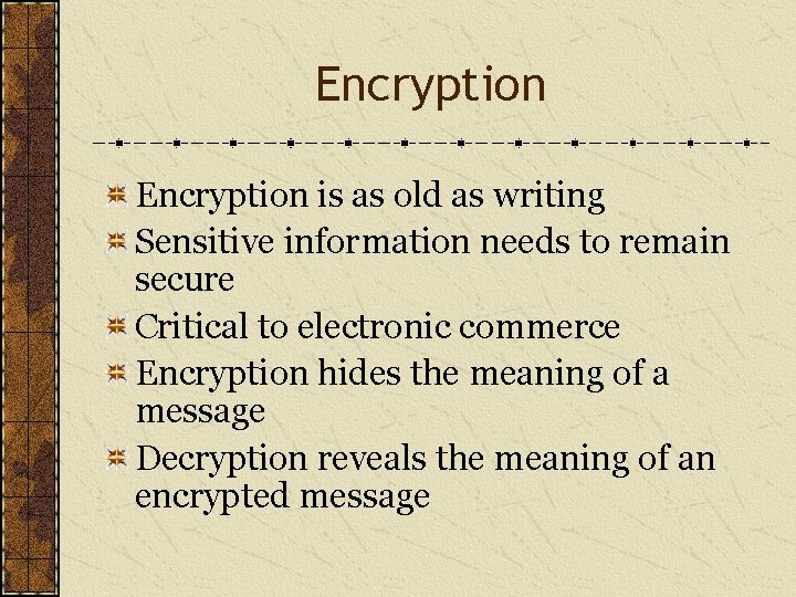 Encryption is as old as writing Sensitive information needs to remain secure Critical to