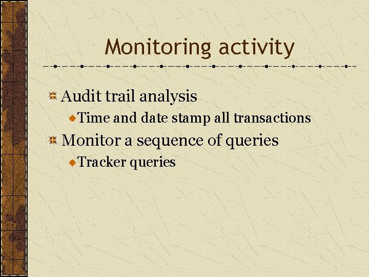 Monitoring activity Audit trail analysis Time and date stamp all transactions Monitor a sequence