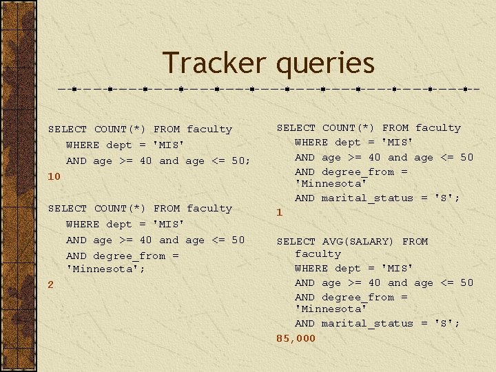 Tracker queries SELECT COUNT(*) FROM faculty WHERE dept = 'MIS' AND age >= 40