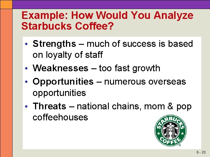 Example: How Would You Analyze Starbucks Coffee? • Strengths – much of success is