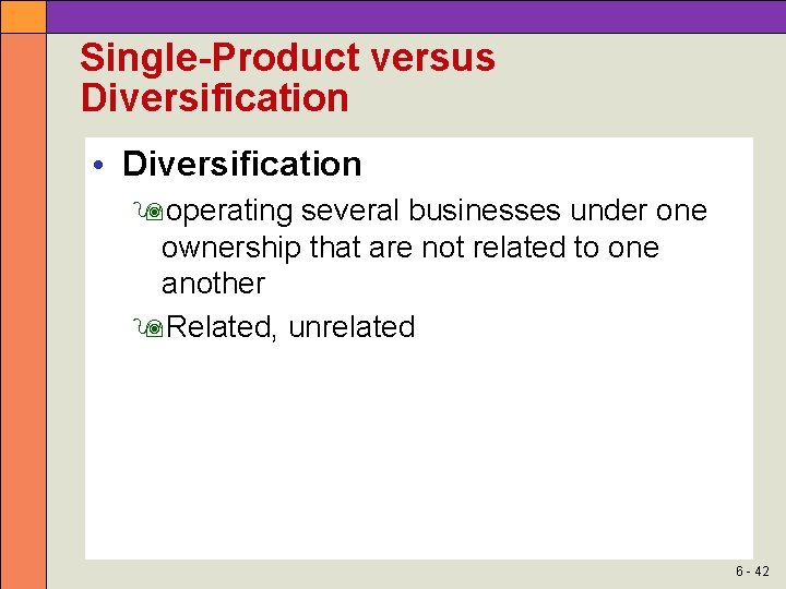 Single-Product versus Diversification • Diversification operating several businesses under one ownership that are not