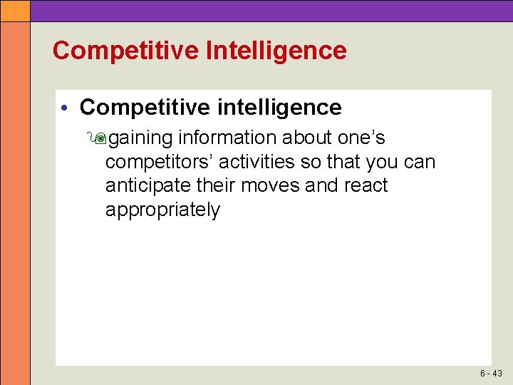 Competitive Intelligence • Competitive intelligence gaining information about one’s competitors’ activities so that you
