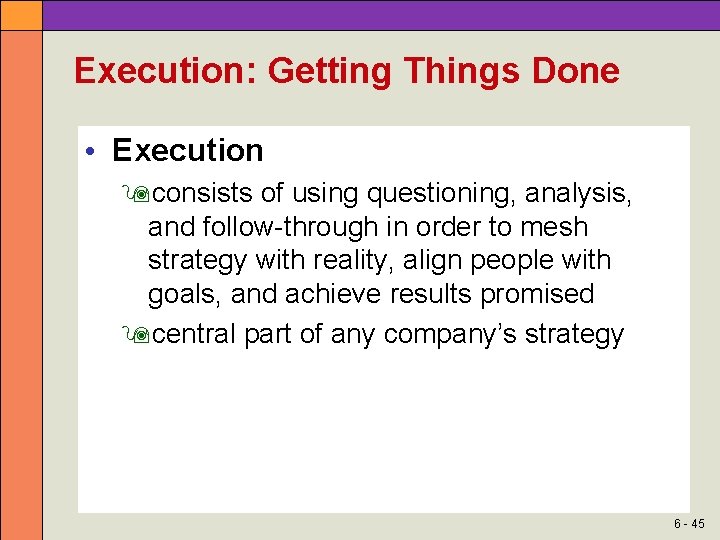 Execution: Getting Things Done • Execution consists of using questioning, analysis, and follow-through in