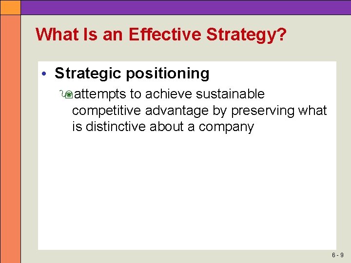 What Is an Effective Strategy? • Strategic positioning attempts to achieve sustainable competitive advantage