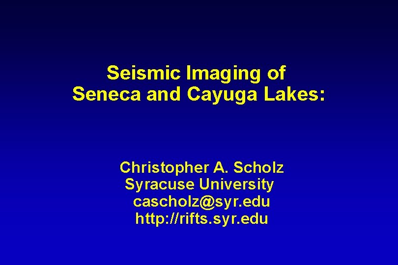 Seismic Imaging of Seneca and Cayuga Lakes: Christopher A. Scholz Syracuse University cascholz@syr. edu