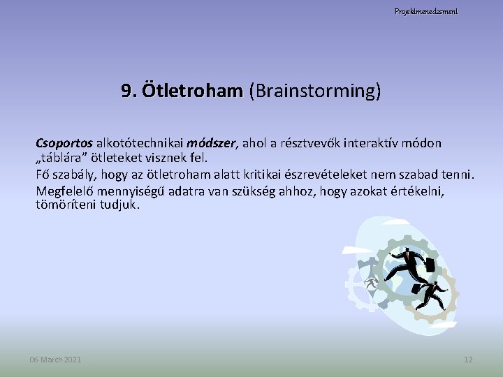 Projektmenedzsment 9. Ötletroham (Brainstorming) Csoportos alkotótechnikai módszer, ahol a résztvevők interaktív módon „táblára” ötleteket