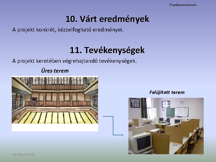 Projektmenedzsment 10. Várt eredmények A projekt konkrét, kézzelfogható eredményei. 11. Tevékenységek A projekt keretében