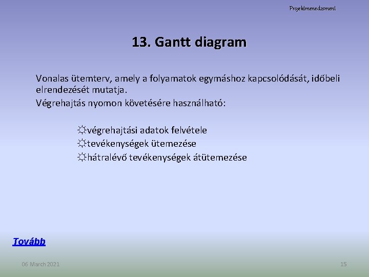 Projektmenedzsment 13. Gantt diagram Vonalas ütemterv, amely a folyamatok egymáshoz kapcsolódását, időbeli elrendezését mutatja.